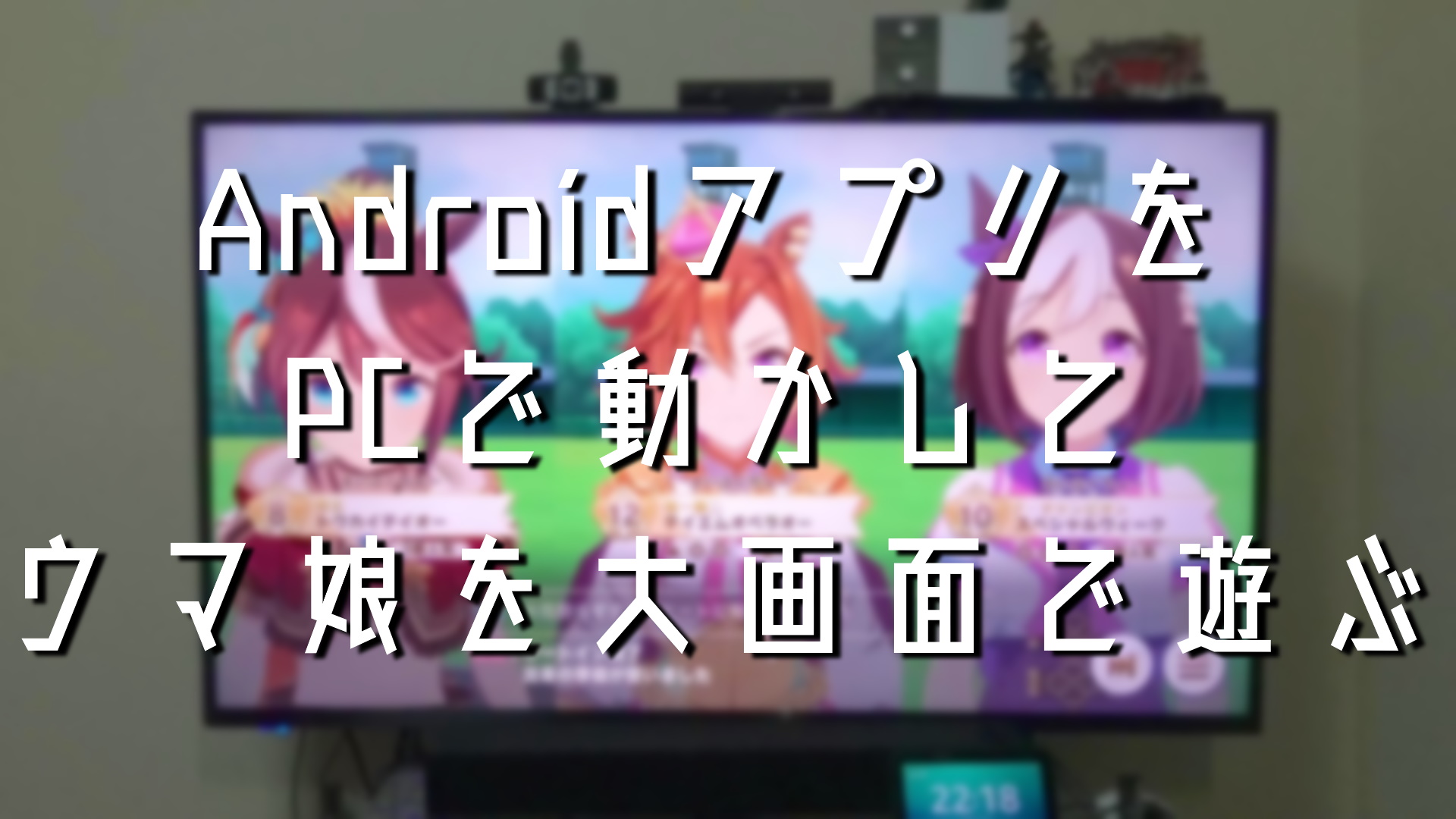 AndroidアプリをWindowsで起動させてウマ娘たちを大画面で応援する
