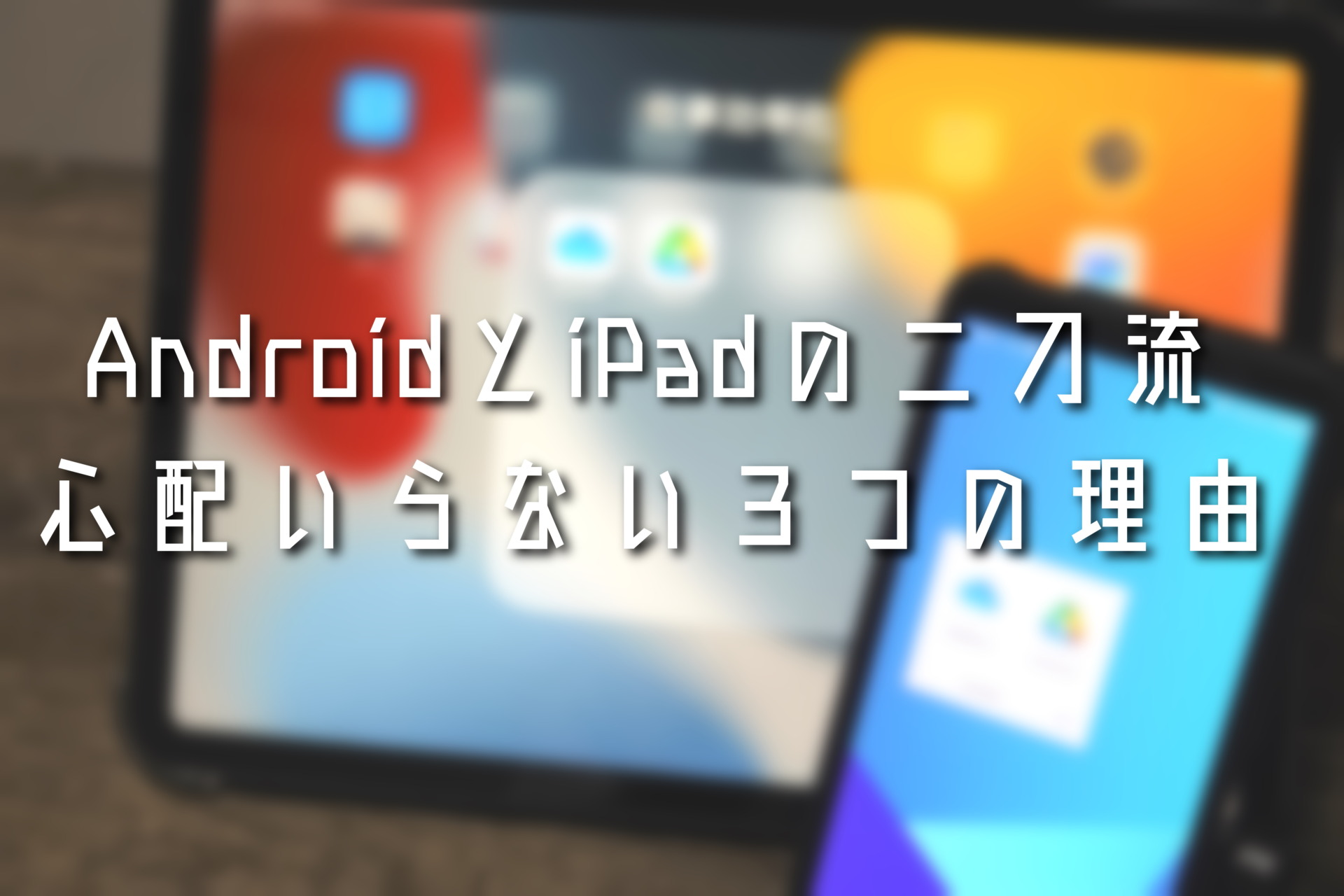 AndroidとiPadの併用 心配いらない３つの理由