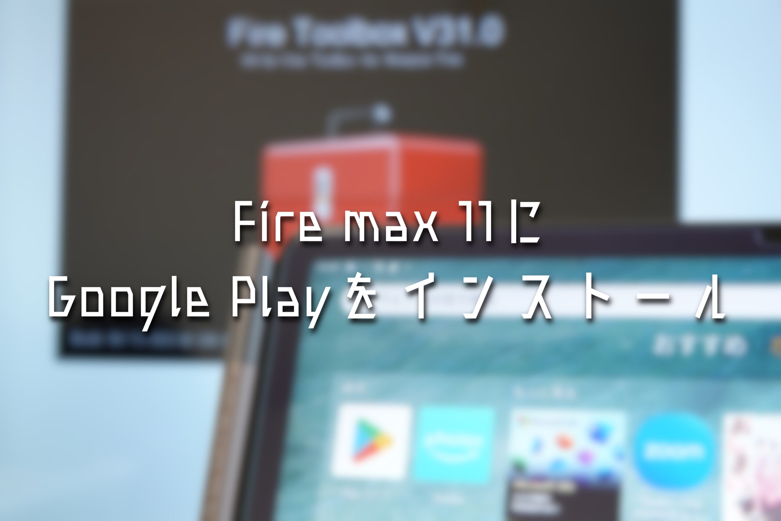 Fire max 11にGoogle Playをインストール