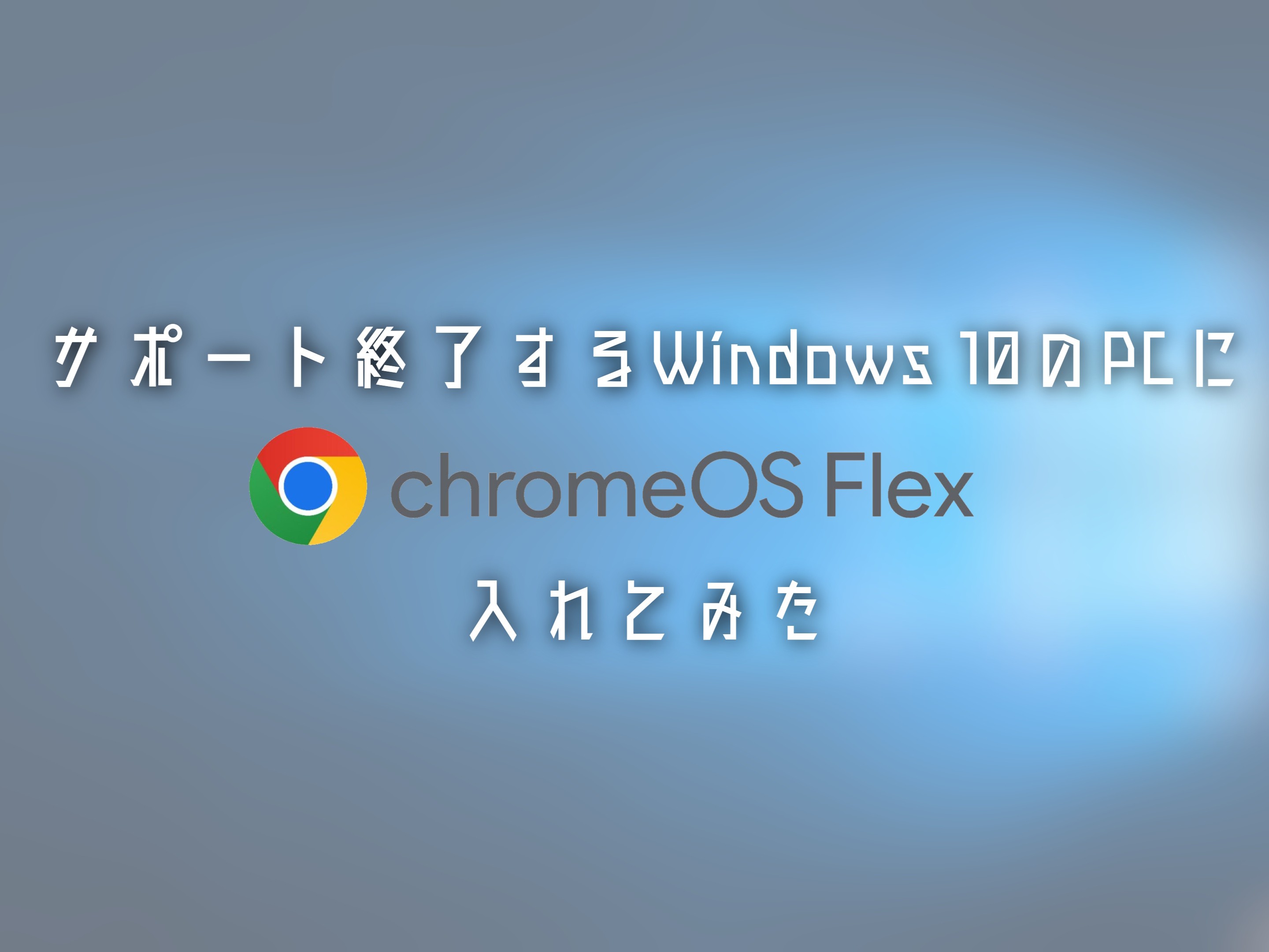 サポート終了するWindows-10のPCにChrome-OS-Flexを入れてみた