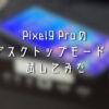 Pixel-9-Proデスクトップモードを試してみた