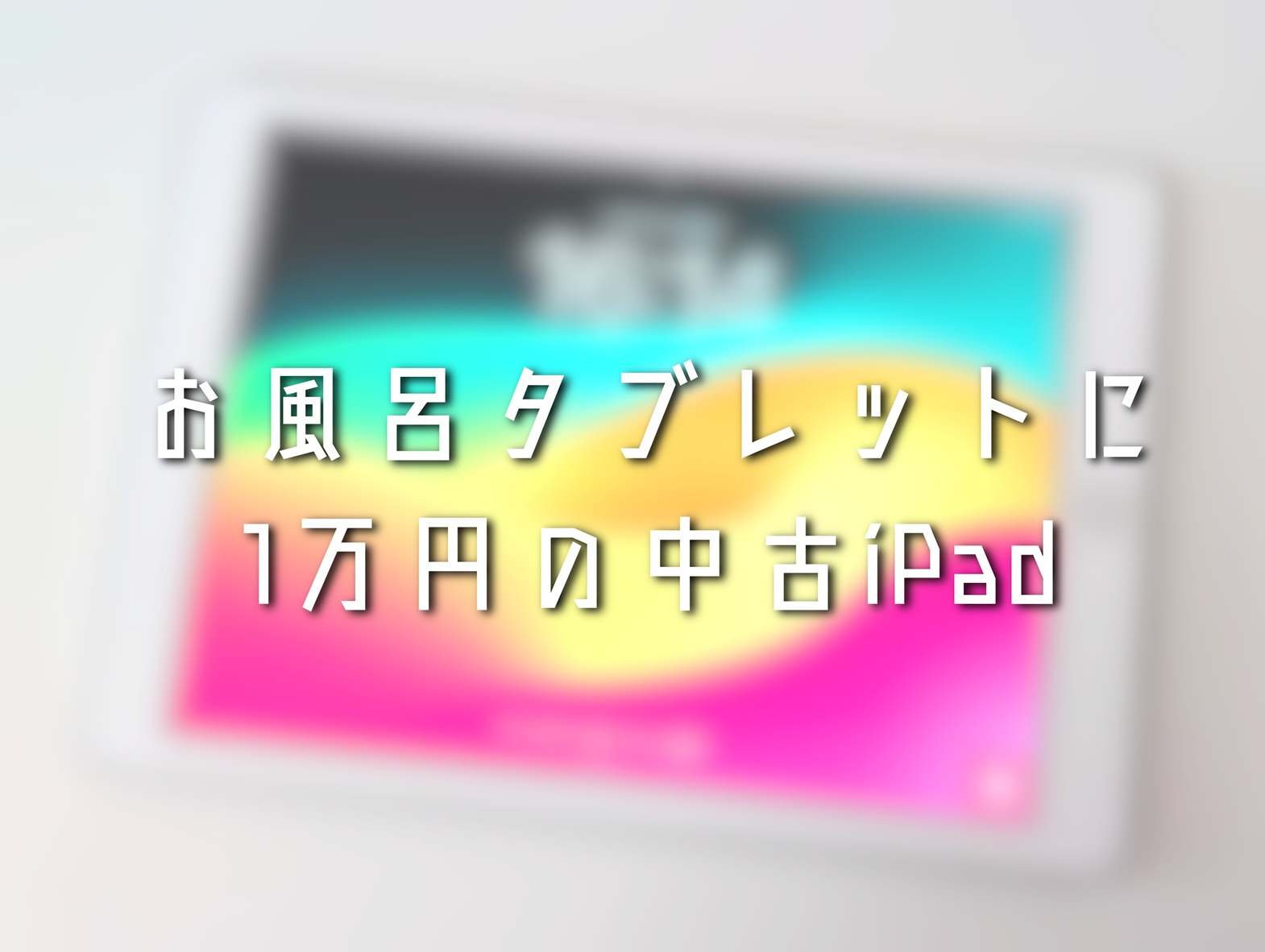 お風呂タブレットに1万円の中古iPad